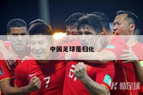 中国足球是归化